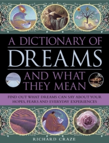 A Dictionary of Dreams and What They Mean : Find Out What Dreams Can Say About Your Hopes, Fears and Everyday Experiences, Hardback Book A Dictionary of Dreams and What They Mean : Find Out What Dreams Can Say About Your Hopes, Fears and Everyday Experiences, Hardback Book