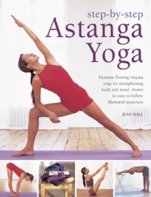 Step by Step Astanga Yoga : Dynamic Flowing Vinyasa Yoga for Strengthening Body and Mind, Shown in Easy-to-follow Illustrated Sequences, Hardback Book Step by Step Astanga Yoga : Dynamic Flowing Vinyasa Yoga for Strengthening Body and Mind, Shown in Easy-to-follow Illustrated Sequences, Hardback Book