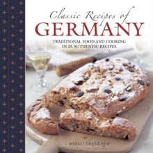Classic Recipes of Germany : Traditional Food and Cooking in 25 Authentic Dishes, Hardback Classic Recipes of Germany : Traditional Food and Cooking in 25 Authentic Dishes, Hardback