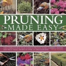 Pruning Made Easy : The Complete Practical Guide to Pruning Roses, Climbers, Hedges and Fruit Trees, Shown in Over 370 Photographs, Hardback Book Pruning Made Easy : The Complete Practical Guide to Pruning Roses, Climbers, Hedges and Fruit Trees, Shown in Over 370 Photographs, Hardback Book