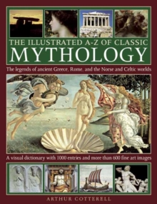 The Illustrated A-Z of Classic Mythology : The Legends of Ancient Greece, Rome, and the Norse and Celtic Worlds, Hardback Book The Illustrated A-Z of Classic Mythology : The Legends of Ancient Greece, Rome, and the Norse and Celtic Worlds, Hardback Book