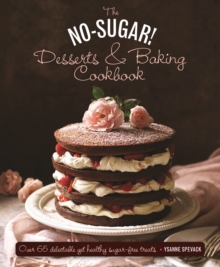 The No-Sugar Desserts and Baking Book : Over 65 Delectable Yet Healthy Sugar-Free Treats, Hardback Book The No-Sugar Desserts and Baking Book : Over 65 Delectable Yet Healthy Sugar-Free Treats, Hardback Book