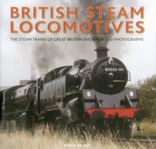 British Steam Locomotives : The Steam Trains of Great Britain Shown in 200 Photographs, Hardback Book British Steam Locomotives : The Steam Trains of Great Britain Shown in 200 Photographs, Hardback Book