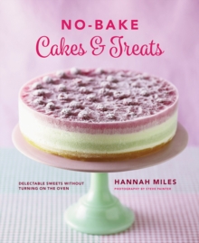 No-Bake! Cakes & Treats Cookbook : Delectable Sweets Without Turning on the Oven, Hardback No-Bake! Cakes & Treats Cookbook : Delectable Sweets Without Turning on the Oven, Hardback