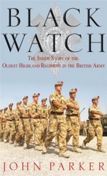 Black Watch : The Inside Story of the Oldest Highland Regiment in the British Army, Paperback Black Watch : The Inside Story of the Oldest Highland Regiment in the British Army, Paperback