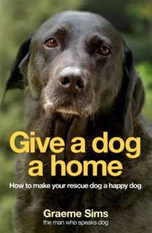 Give a Dog a Home : How to Make Your Rescue Dog a Happy Dog, Paperback Book Give a Dog a Home : How to Make Your Rescue Dog a Happy Dog, Paperback Book