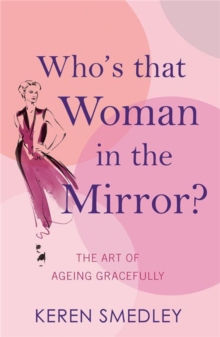Who's That Woman in the Mirror? : The Art of Ageing Gracefully, Paperback Book Who's That Woman in the Mirror? : The Art of Ageing Gracefully, Paperback Book