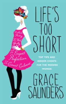 Life's Too Short : Top Tips and Insider Cheats for the Modern Girl, Paperback Book Life's Too Short : Top Tips and Insider Cheats for the Modern Girl, Paperback Book
