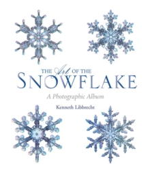 The Art of the Snowflake : A Photographic Album, Hardback Book The Art of the Snowflake : A Photographic Album, Hardback Book