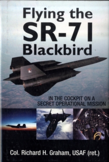 Flying the Sr-71 Blackbird : In the Cockpit on a Secret Operational Mission, Hardback Book Flying the Sr-71 Blackbird : In the Cockpit on a Secret Operational Mission, Hardback Book
