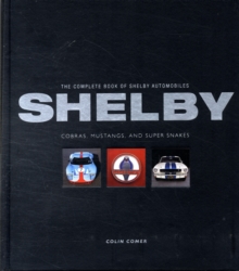 Complete Book of Shelby Automobiles : The Cobras, Mustangs, Supersnakes, Hardback Complete Book of Shelby Automobiles : The Cobras, Mustangs, Supersnakes, Hardback