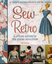 Sew Retro : 25 Vintage-Inspired Projects for the Modern Girl & a Stylish History of the Sewing Revolution, Hardback Book Sew Retro : 25 Vintage-Inspired Projects for the Modern Girl & a Stylish History of the Sewing Revolution, Hardback Book