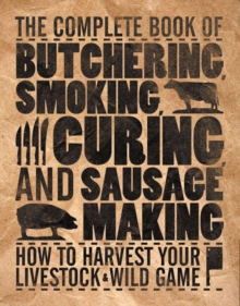 The Complete Book of Butchering, Smoking, Curing, and Sausage Making : How to Harvest Your Livestock & Wild Game, Paperback Book The Complete Book of Butchering, Smoking, Curing, and Sausage Making : How to Harvest Your Livestock & Wild Game, Paperback Book