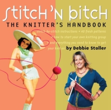 Stitch 'N Bitch: The Knitter's Handbook : Instructions, Patterns, and Advice for a New Generation of Knitters, Paperback Book Stitch 'N Bitch: The Knitter's Handbook : Instructions, Patterns, and Advice for a New Generation of Knitters, Paperback Book