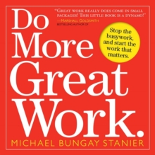 Do More Great Work : Stop the Busywork Start the Work That Matters, Paperback Book Do More Great Work : Stop the Busywork Start the Work That Matters, Paperback Book