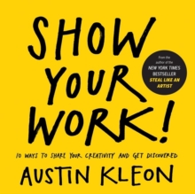 Show Your Work! : 10 Ways to Share Your Creativity and Get Discovered, Paperback Book Show Your Work! : 10 Ways to Share Your Creativity and Get Discovered, Paperback Book