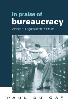 In Praise of Bureaucracy : Weber - Organization - Ethics, Paperback Book In Praise of Bureaucracy : Weber - Organization - Ethics, Paperback Book