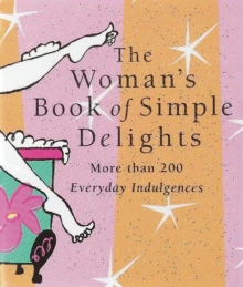 Womans Simple Delight : More Than 200 Everyday Indulgences, Hardback Womans Simple Delight : More Than 200 Everyday Indulgences, Hardback