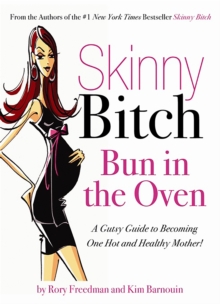 Skinny Bitch Bun in the Oven : A Gutsy Guide to Becoming One Hot (and Healthy) Mother!, Paperback Book Skinny Bitch Bun in the Oven : A Gutsy Guide to Becoming One Hot (and Healthy) Mother!, Paperback Book