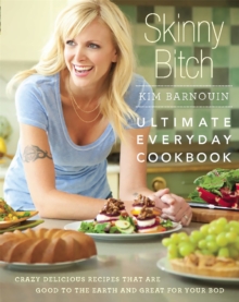 Skinny Bitch: Ultimate Everyday Cookbook : Crazy Delicious Recipes That are Good to the Earth and Great for Your Bod, Hardback Book Skinny Bitch: Ultimate Everyday Cookbook : Crazy Delicious Recipes That are Good to the Earth and Great for Your Bod, Hardback Book