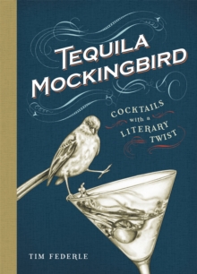 Tequila Mockingbird : Cocktails With a Literary Twist, Hardback Book Tequila Mockingbird : Cocktails With a Literary Twist, Hardback Book