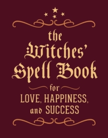 The Witches' Spell Book : For Love, Happiness, and Success, Hardback Book The Witches' Spell Book : For Love, Happiness, and Success, Hardback Book