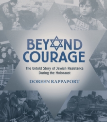 Beyond Courage : The Untold Story of Jewish Resistance During the Holocaust, Hardback Book Beyond Courage : The Untold Story of Jewish Resistance During the Holocaust, Hardback Book