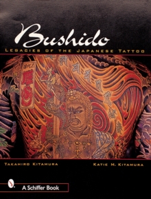 Bushido : Legacies of the Japanese Tattoo, Paperback Bushido : Legacies of the Japanese Tattoo, Paperback