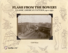 Flash from the Bowery : Classic American Tattoos, 1900-1950, Hardback Flash from the Bowery : Classic American Tattoos, 1900-1950, Hardback