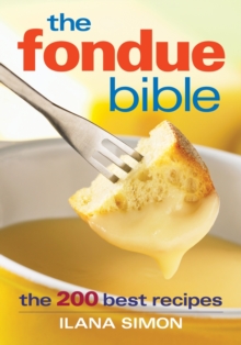 The Fondue Bible : The 200 Best Recipes, Paperback Book The Fondue Bible : The 200 Best Recipes, Paperback Book