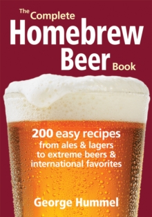 The Complete Homebrew Beer Book : 200 Easy Recipes, from Ales & Lagers to Extreme Beers & International Favourites, Paperback The Complete Homebrew Beer Book : 200 Easy Recipes, from Ales & Lagers to Extreme Beers & International Favourites, Paperback