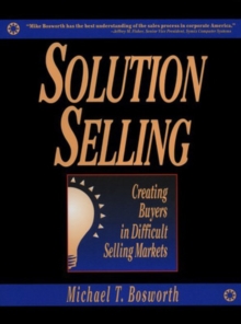 Solution Selling : Creating Buyers in Difficult Selling Markets, Hardback Book Solution Selling : Creating Buyers in Difficult Selling Markets, Hardback Book