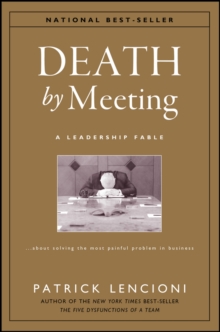 The Death by Meeting: A Leadership Fable... about Solv Ing the Most Painful Problem in Business : A Leadership Fable - About Solving the Most Painful Problem in Business, Hardback The Death by Meeting: A Leadership Fable... about Solv Ing the Most Painful Problem in Business : A Leadership Fable - About Solving the Most Painful Problem in Business, Hardback