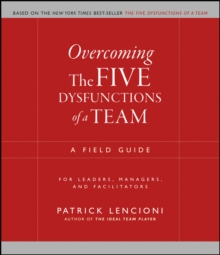 Overcoming the Five Dysfunctions of a Team : A Field Guide for Leaders, Managers, and Facilitators, Paperback Book Overcoming the Five Dysfunctions of a Team : A Field Guide for Leaders, Managers, and Facilitators, Paperback Book