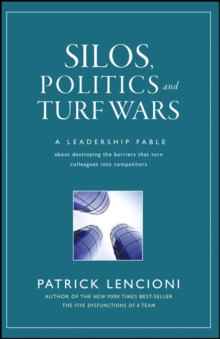 Silos, Politics and Turf Wars : A Leadership Fable About Destroying the Barriers That Turn Colleagues Into Competitors, Hardback Book Silos, Politics and Turf Wars : A Leadership Fable About Destroying the Barriers That Turn Colleagues Into Competitors, Hardback Book