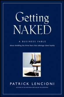 Getting Naked : A Business Fable About Shedding the Three Fears That Sabotage Client Loyalty, Hardback Book Getting Naked : A Business Fable About Shedding the Three Fears That Sabotage Client Loyalty, Hardback Book