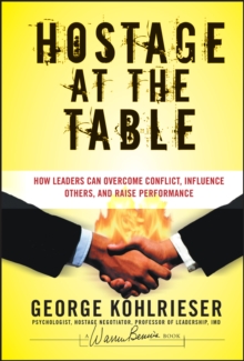 The Hostage at the Table : How Leaders Can Overcome Conflict, Influence Others, and Raise Performance, Hardback Book The Hostage at the Table : How Leaders Can Overcome Conflict, Influence Others, and Raise Performance, Hardback Book