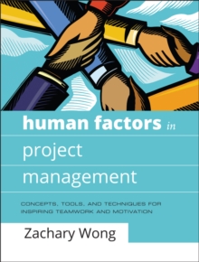 Human Factors in Project Management : Concepts, Tools, and Techniques for Inspiring Teamwork and Motivation, Hardback Book Human Factors in Project Management : Concepts, Tools, and Techniques for Inspiring Teamwork and Motivation, Hardback Book