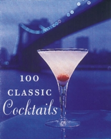 100 Classic Cocktails : Drink Recipes for All Occasions, Hardback 100 Classic Cocktails : Drink Recipes for All Occasions, Hardback