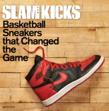 Slam Kicks : Basketball Sneakers That Changed the Game, Paperback Slam Kicks : Basketball Sneakers That Changed the Game, Paperback
