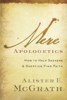Mere Apologetics : How to Help Seekers and Skeptics Find Faith, Paperback Book Mere Apologetics : How to Help Seekers and Skeptics Find Faith, Paperback Book
