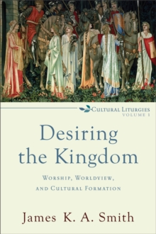 Desiring the Kingdom : Worship, Worldview, and Cultural Formation, Paperback Book Desiring the Kingdom : Worship, Worldview, and Cultural Formation, Paperback Book