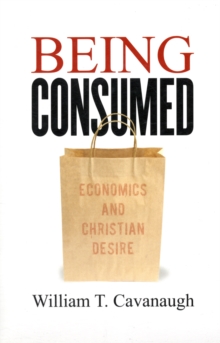 Being Consumed : Economics and Christian Desire, Paperback Book Being Consumed : Economics and Christian Desire, Paperback Book