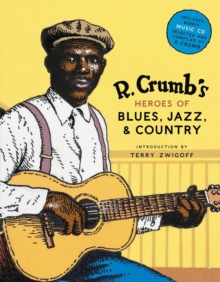 R. Crumb's Heroes of Blues, Jazz, and Country, Hardback R. Crumb's Heroes of Blues, Jazz, and Country, Hardback