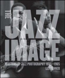 The Jazz Image : Masters of Jazz Photography, Hardback The Jazz Image : Masters of Jazz Photography, Hardback