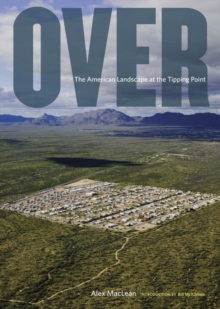 Over : The American Landscape at Tipping Point, Hardback Book Over : The American Landscape at Tipping Point, Hardback Book