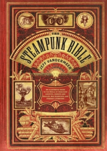 The Steampunk Bible : An Illustrated Guide to the World of Imaginary Airships, Corsets and Goggles, Mad Scientists, and Strange Literature, Hardback Book The Steampunk Bible : An Illustrated Guide to the World of Imaginary Airships, Corsets and Goggles, Mad Scientists, and Strange Literature, Hardback Book