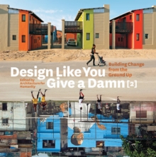 Design Like You Give a Damn 2 : Building Change from the Ground Up, Paperback Design Like You Give a Damn 2 : Building Change from the Ground Up, Paperback