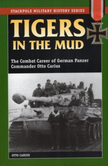 Tigers in the Mud : The Combat Career of German Panzer Commander Otto Carius, Paperback Book Tigers in the Mud : The Combat Career of German Panzer Commander Otto Carius, Paperback Book