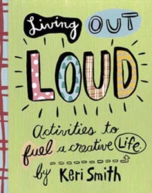 Living out Loud : An Activity Book to Fuel a Creative Life, Spiral bound Living out Loud : An Activity Book to Fuel a Creative Life, Spiral bound